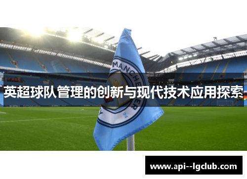 英超球队管理的创新与现代技术应用探索 英超球队管理的创新与现代技术应用探索