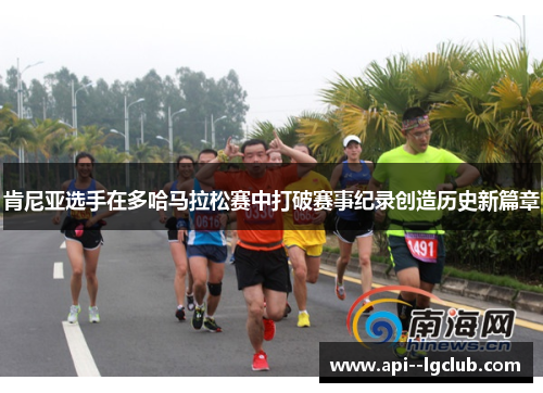 肯尼亚选手在多哈马拉松赛中打破赛事纪录创造历史新篇章