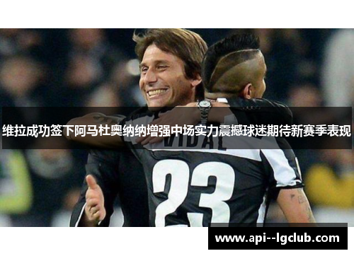 维拉成功签下阿马杜奥纳纳增强中场实力震撼球迷期待新赛季表现