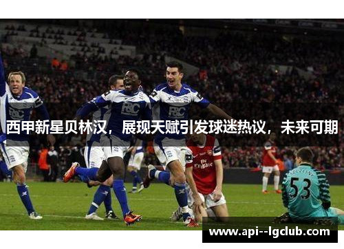 西甲新星贝林汉，展现天赋引发球迷热议，未来可期